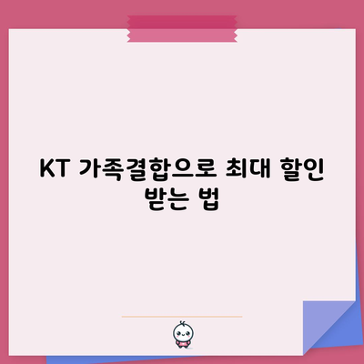 KT 가족결합으로 최대 할인 받는 법