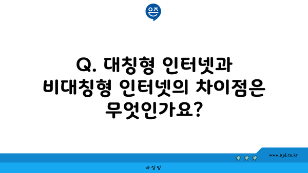 Q. 대칭형 인터넷과 비대칭형 인터넷의 차이점은 무엇인가요?