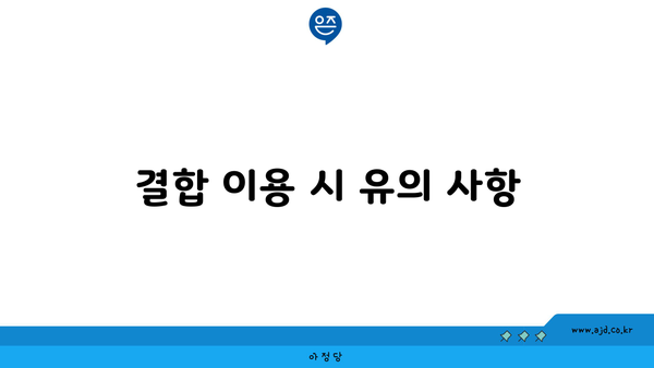 결합 이용 시 유의 사항