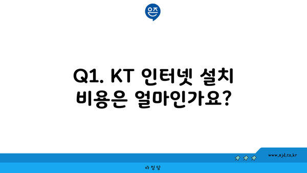 Q1. KT 인터넷 설치 비용은 얼마인가요?