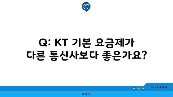 Q: KT 기본 요금제가 다른 통신사보다 좋은가요?