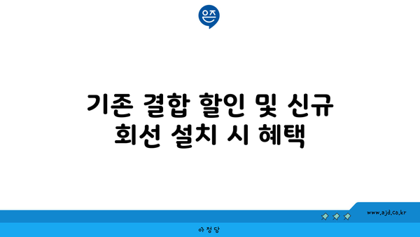 기존 결합 할인 및 신규 회선 설치 시 혜택