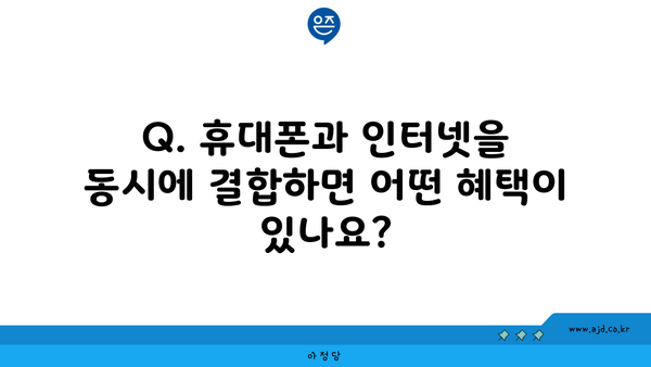 Q. 휴대폰과 인터넷을 동시에 결합하면 어떤 혜택이 있나요?