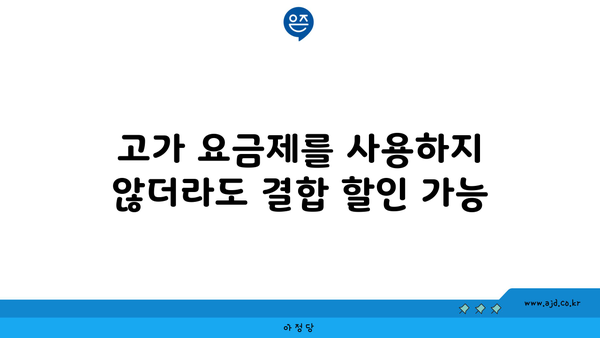 고가 요금제를 사용하지 않더라도 결합 할인 가능