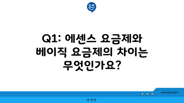 Q1: 에센스 요금제와 베이직 요금제의 차이는 무엇인가요?