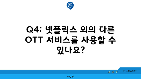 Q4: 넷플릭스 외의 다른 OTT 서비스를 사용할 수 있나요?