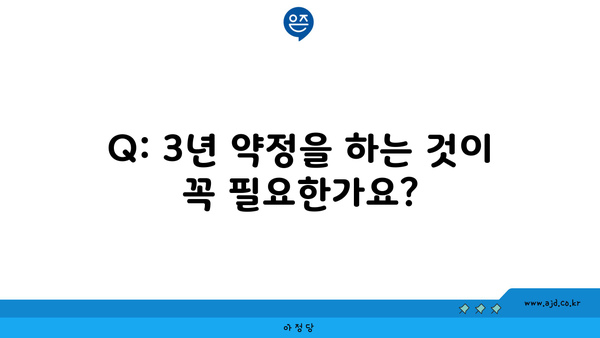 Q: 3년 약정을 하는 것이 꼭 필요한가요?