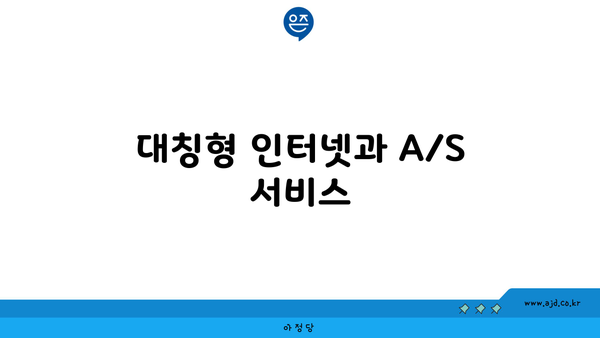 대칭형 인터넷과 A/S 서비스