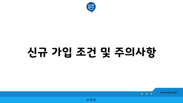 신규 가입 조건 및 주의사항