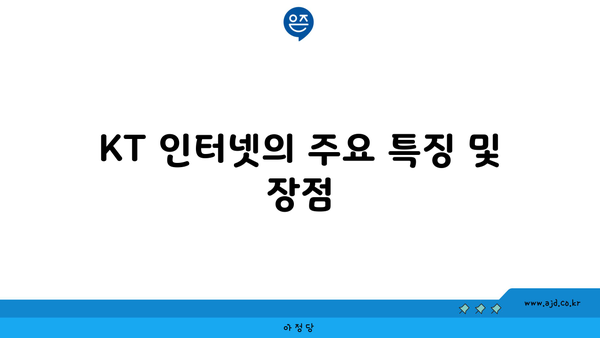 KT 인터넷의 주요 특징 및 장점