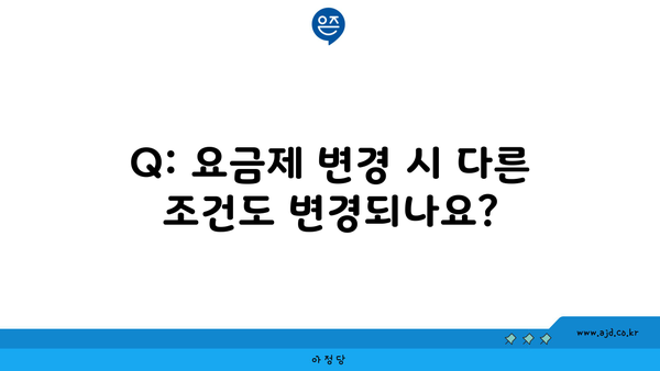 Q: 요금제 변경 시 다른 조건도 변경되나요?