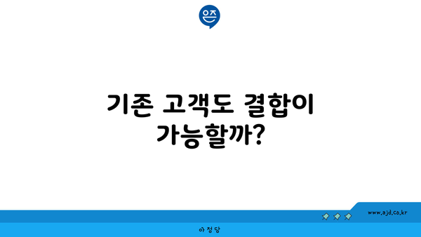 기존 고객도 결합이 가능할까?