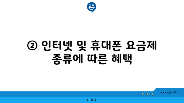 ② 인터넷 및 휴대폰 요금제 종류에 따른 혜택