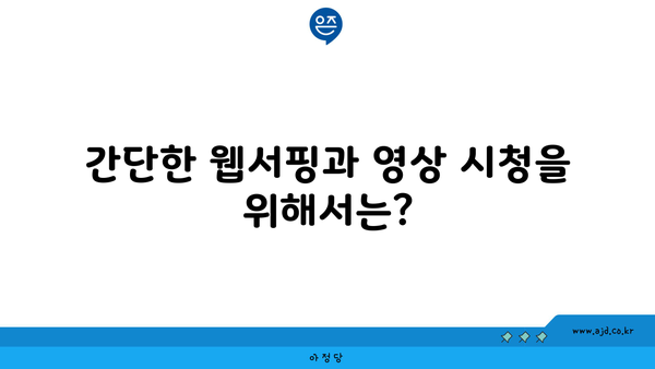 간단한 웹서핑과 영상 시청을 위해서는?