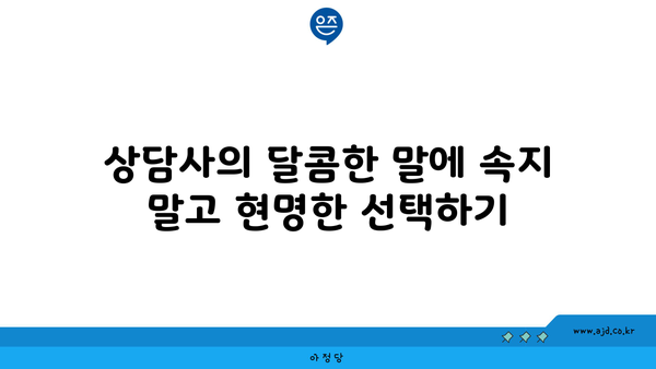 상담사의 달콤한 말에 속지 말고 현명한 선택하기