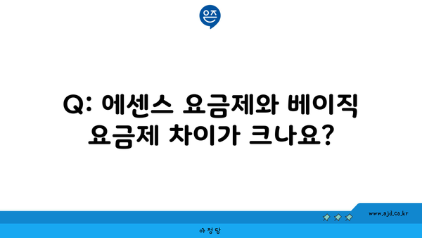 Q: 에센스 요금제와 베이직 요금제 차이가 크나요?