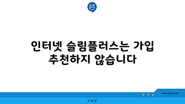 인터넷 슬림플러스는 가입 추천하지 않습니다