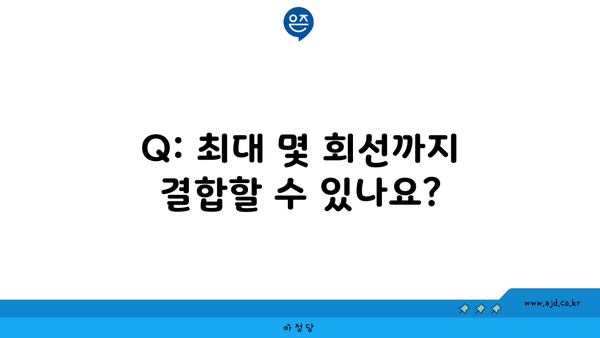 Q: 최대 몇 회선까지 결합할 수 있나요?