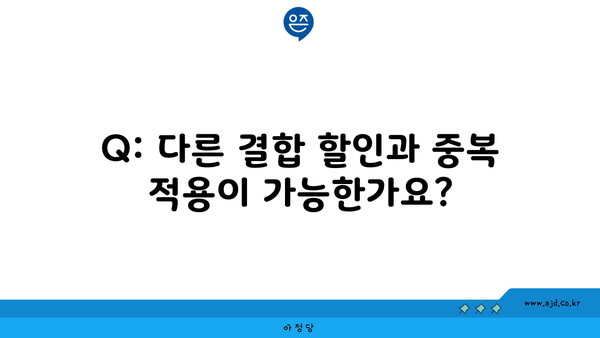 Q: 다른 결합 할인과 중복 적용이 가능한가요?