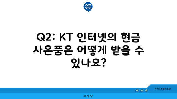 Q2: KT 인터넷의 현금 사은품은 어떻게 받을 수 있나요?