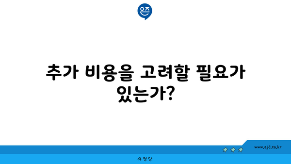 추가 비용을 고려할 필요가 있는가?