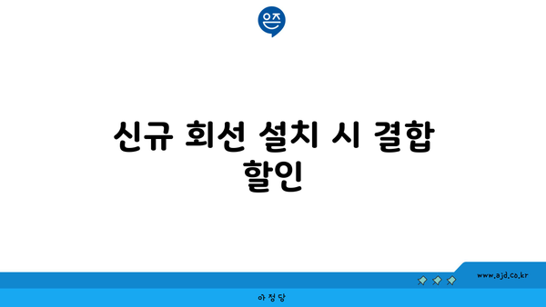 신규 회선 설치 시 결합 할인