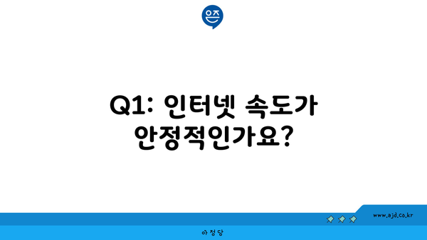 Q1: 인터넷 속도가 안정적인가요?