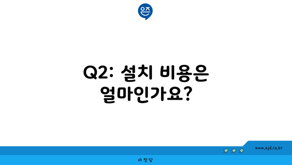 Q2: 설치 비용은 얼마인가요?