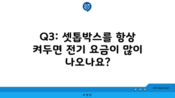 Q3: 셋톱박스를 항상 켜두면 전기 요금이 많이 나오나요?