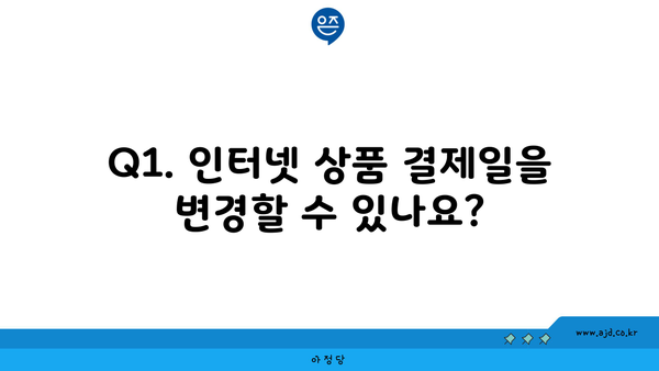 Q1. 인터넷 상품 결제일을 변경할 수 있나요?