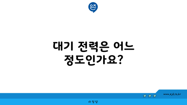 대기 전력은 어느 정도인가요?