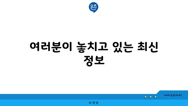 여러분이 놓치고 있는 최신 정보