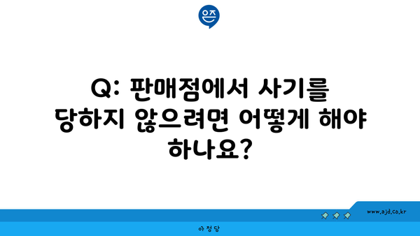 Q: 판매점에서 사기를 당하지 않으려면 어떻게 해야 하나요?