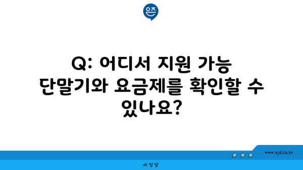 Q: 어디서 지원 가능 단말기와 요금제를 확인할 수 있나요?