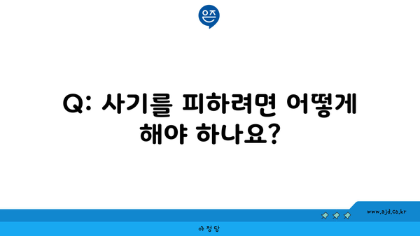 Q: 사기를 피하려면 어떻게 해야 하나요?