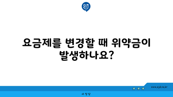 요금제를 변경할 때 위약금이 발생하나요?