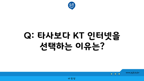 Q: 타사보다 KT 인터넷을 선택하는 이유는?