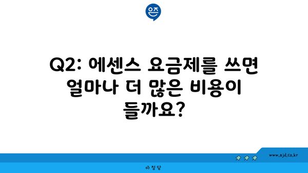 Q2: 에센스 요금제를 쓰면 얼마나 더 많은 비용이 들까요?