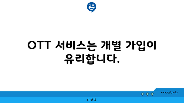 OTT 서비스는 개별 가입이 유리합니다.